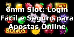 6mm Slot: Login Fácil e Seguro para Apostas Online