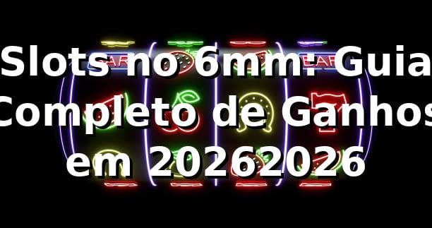 Slots no 6mm: Guia Completo de Ganhos em 2026/2026 🎰